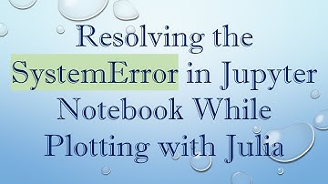 Resolving the SystemError in Jupyter Notebook While Plotting with Julia