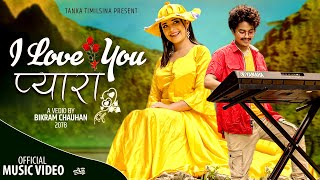 I LOVE YOU PYARA | आइ लभ यु प्यारा | Tanka Timilsina & Samikshya Adhikari Ft.Tikendra Rawal