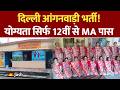 Delhi Anganwadi Recruitment 2026: कैसे भरना है फॉर्म? 12वीं और MA पास के लिए सीधी भर्ती!