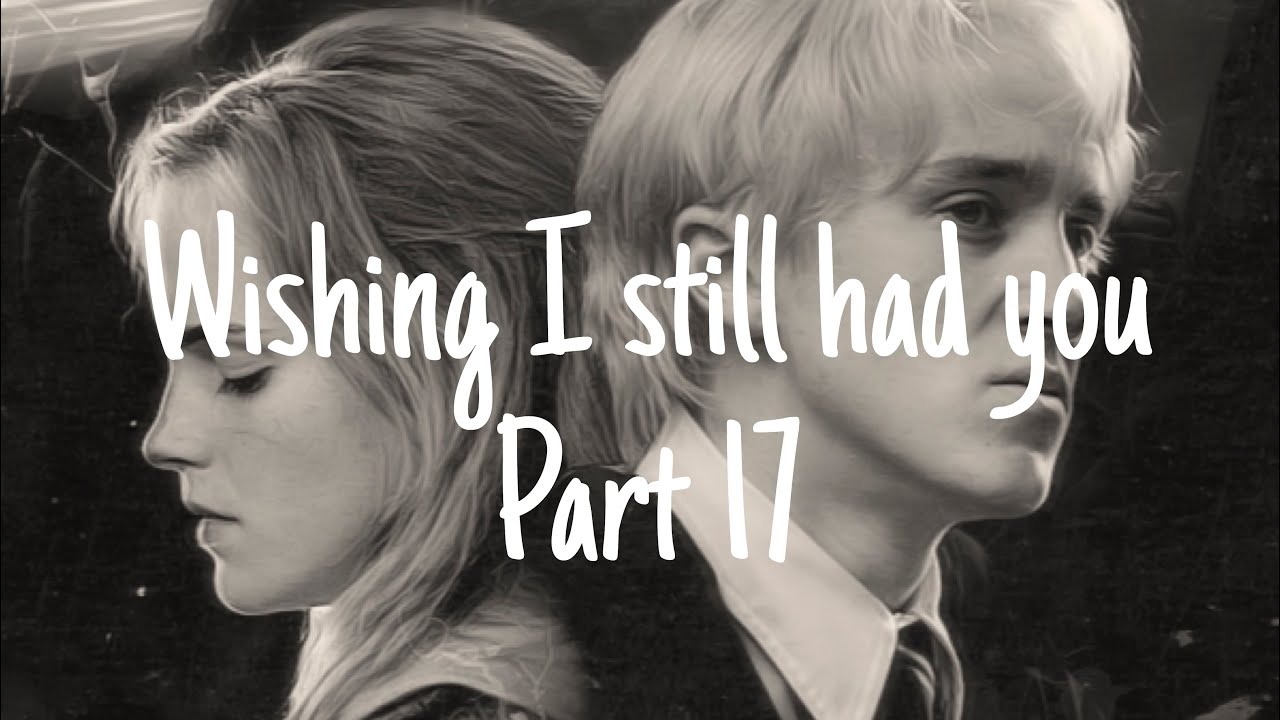 Wishing I still had you part 17 (Dramione) YouTube