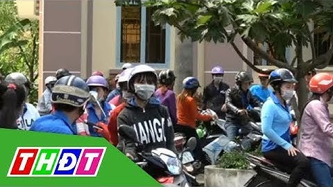 Bị cho nghỉ việc, 100 công nhân phản đối, đòi quyền lợi | THDT