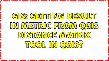 GIS: Getting result in metric from QGIS Distance Matrix tool in QGIS?