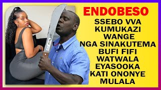 ENDOBESO: Ssebo Vva Kumukazi Wange Nga Sinakutema Bufi Fifi Watwala Eyasooka Kati Ononye Mulala