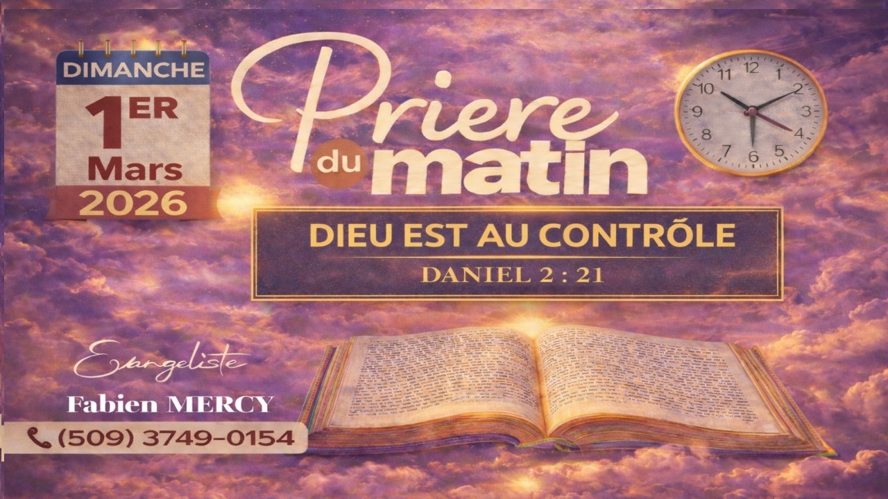 PRIERE DU MATIN  DIMANCHE  1ER  MARS  2026 - DIEU EST AU CONTROLE - DANIEL 2 : 21