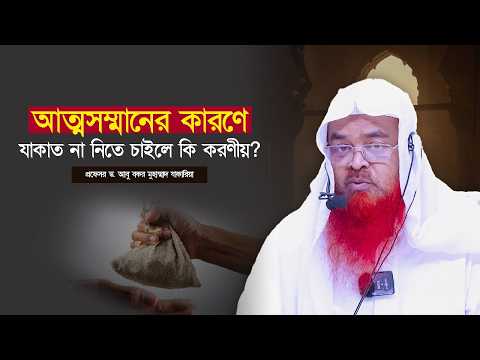আত্মসম্মানের কারণে যাকাত না নিতে চাইলে কি করণীয়? প্রফেসর ড. আবু বকর মুহাম্মাদ যাকারিয়া