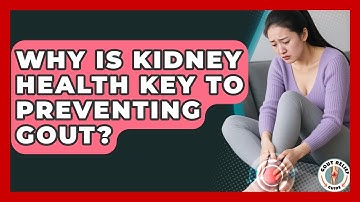 Why Is Kidney Health Key To Preventing Gout? - Gout Relief Guide