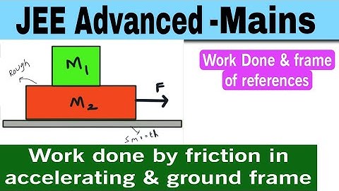 3)  JEE Adv | Work done by friction in block upon a block problem | show that work done  depends on