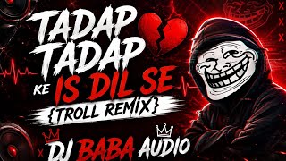 Tadap Tadap Ke Is Dil Se { Troll Mix } Dj Baba Audio 2026 
