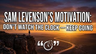 Sam Levenson’s Motivation: Don’t Watch the Clock — Keep Going