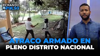 Miren este atraco armado en pleno Distrito Nacional | Echando El Pulso