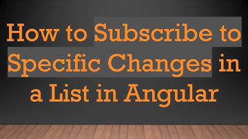How to Subscribe to Specific Changes in a List in Angular