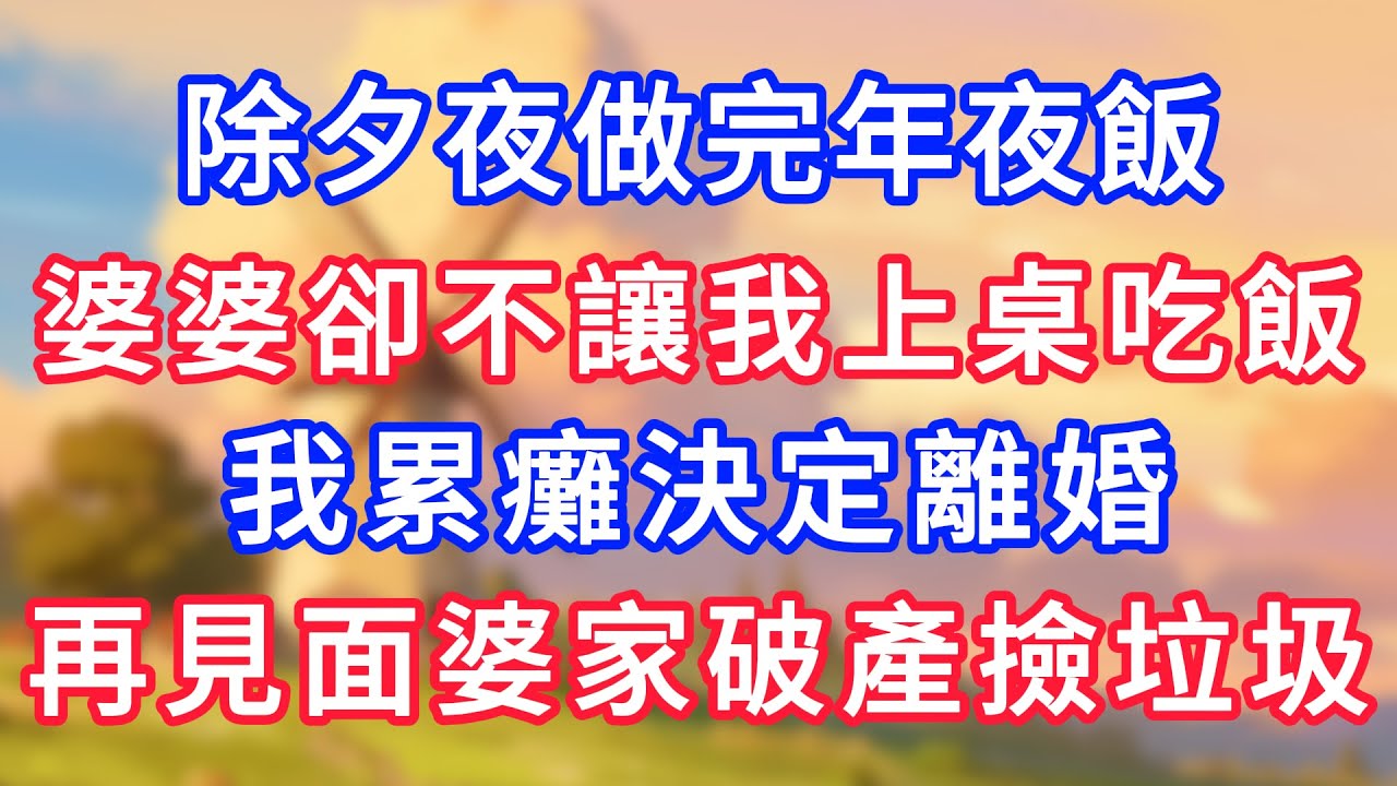 除夕夜做完年夜飯，婆婆卻不讓我上桌吃飯，我累癱決定離婚，再見面婆家破產撿垃圾！#為人處世#生活經驗#情感故事#故事#小說#戀愛#情感#婚姻