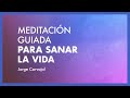 Meditación guiada: Para sanar la vida - Jorge Carvajal