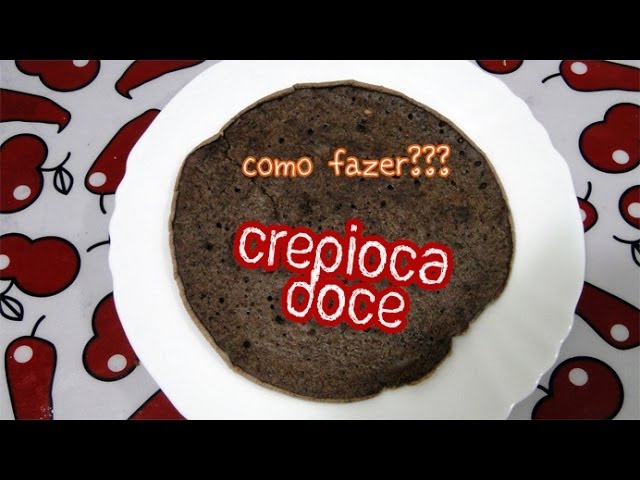 RECEITAS FÁCEIS - COMO FAZER CREPIOCA DOCE? - LUIZA MORENO