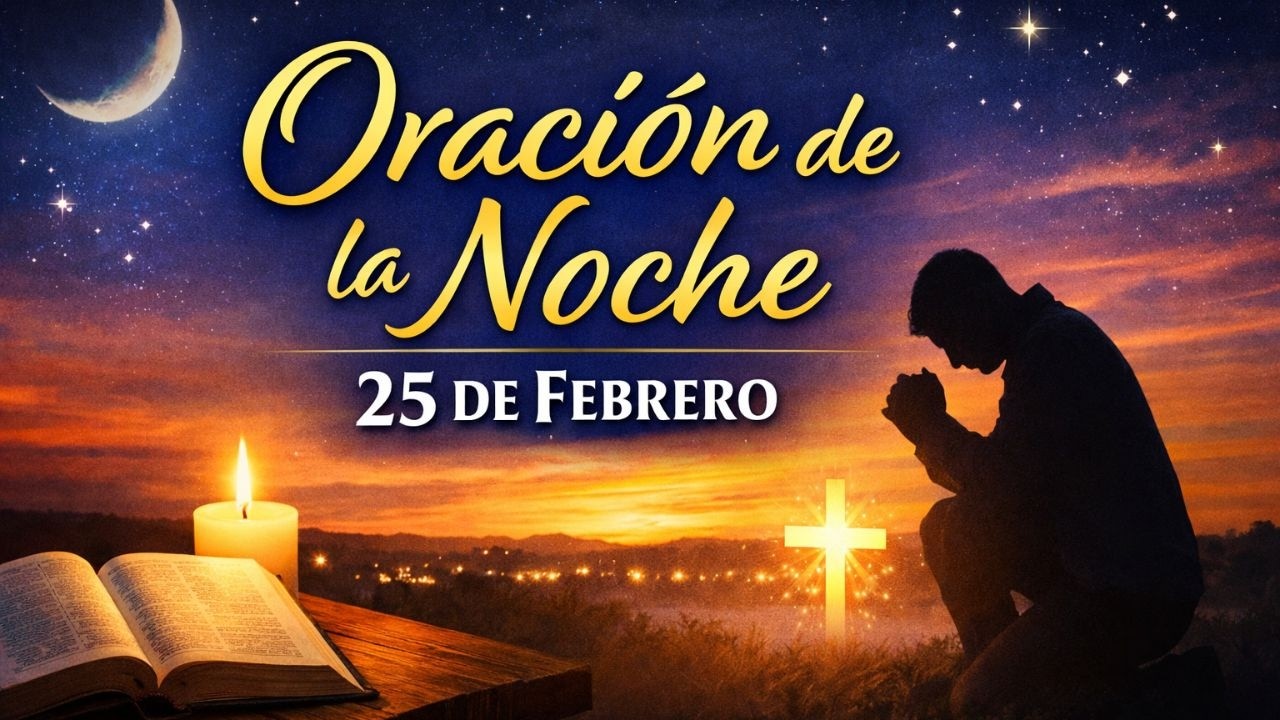 Oración de la Noche de Hoy Miércoles 25 de Febrero 🌙 Entrega tus Cargas a Dios