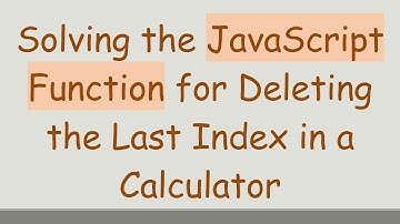 Solving the JavaScript Function for Deleting the Last Index in a Calculator