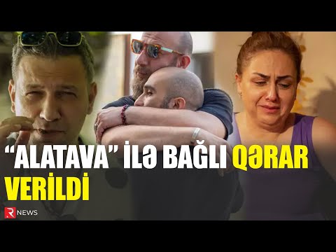 “Alatava” ilə bağlı QƏRAR VERİLDİ - RƏSMİ - RTV