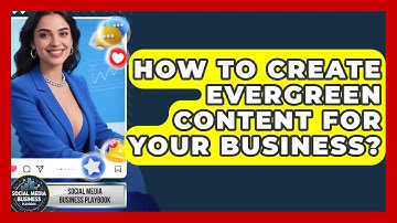 How To Create Evergreen Content For Your Business? - Social Media Business Playbook