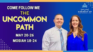 Book of Mormon Come Follow Me (Mosiah 18-24) THE UNCOMMON PATH (May 20-26)