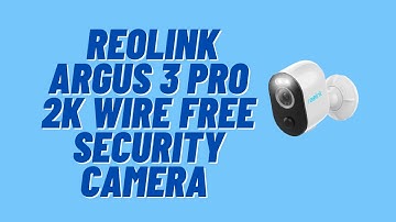 Reolink Argus 3 Pro Review  - 2K Smart Wireless Home Security Camera