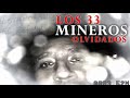 LOS 33 - "MINEROS OLVIDADOS" - HABLAN LOS SOBREVIVIENTES 11 AÑOS DESPUES