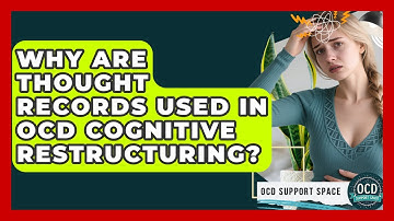 Why Are Thought Records Used In OCD Cognitive Restructuring? | OCD Support Space
