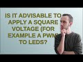 Electronics: Is it advisable to apply a square voltage (for example a PWM) to LEDs?