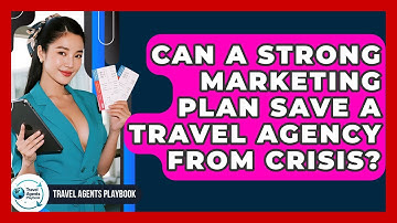 Can A Strong Marketing Plan Save A Travel Agency From Crisis? - Travel Agents Playbook