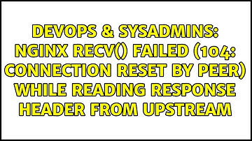 nginx recv() failed (104: Connection reset by peer) while reading response header from upstream