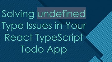 Solving undefined Type Issues in Your React TypeScript Todo App