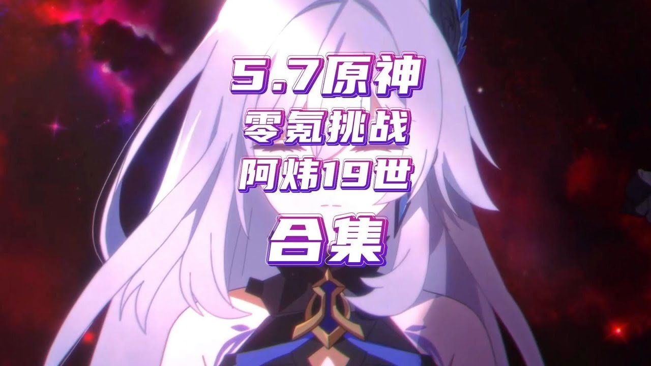原神5.7零氪深渊挑战阿炜19世，合集纯享版