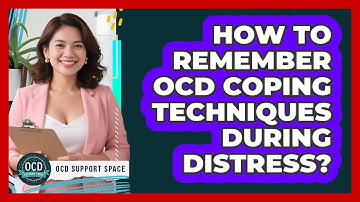 How To Remember OCD Coping Techniques During Distress?