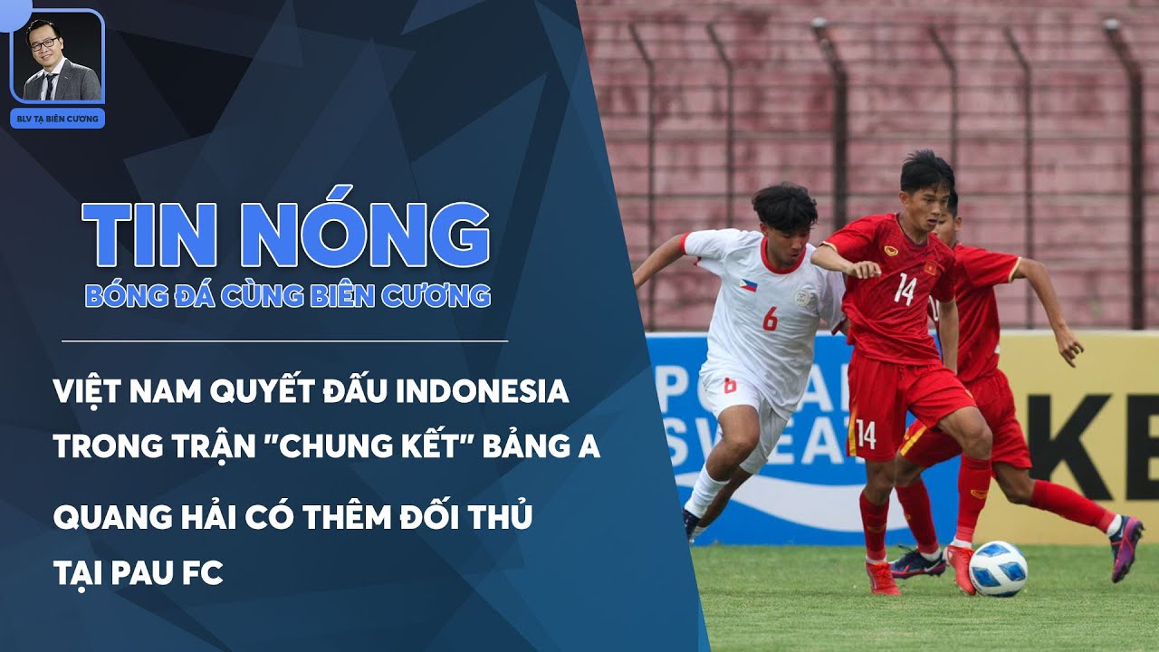 TIN NÓNG BÓNG ĐÁ 4/8 VIỆT NAM QUYẾT ĐẤU INDONESIA TẠI "CHUNG KẾT" BẢNG
