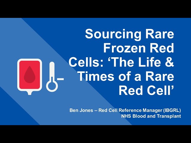 London RTC Education Session - Sourcing Rare Frozen Red Cells: ‘The Life u0026 Times of a Rare Red Cell’ class=