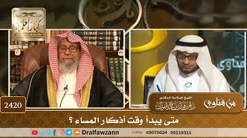 2420 - متى يبدأ وقت أذكار المساء؟ - الشيخ صالح الفوزان