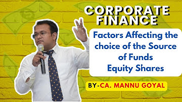 Factors Affecting the choice of the Source of Funds, Equity Shares by CA. Mannu Goyal