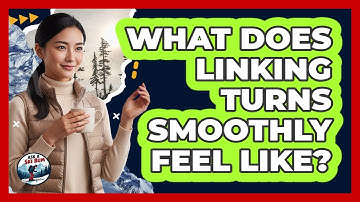 What Does Linking Turns Smoothly Feel Like?