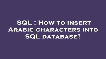 SQL : How to insert Arabic characters into SQL database?