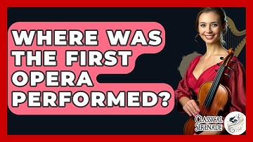 Where Was The First Opera Performed? - Classical Serenade