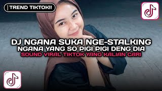 DJ NGANA SUKA NGE-STALKING | NGANA SO PIGI DENG DIA SOUND VIRAL TIKTOK TERBARU YANG KALIAN CARI !!