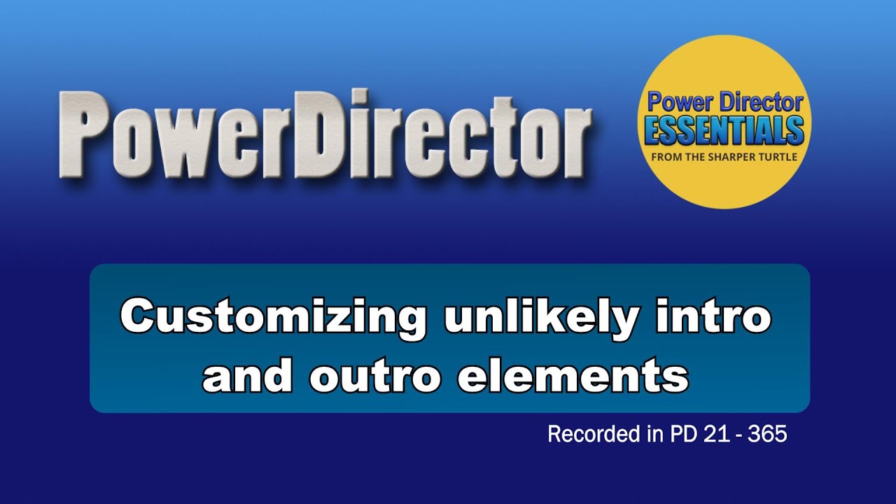 PowerDirector - Customizing unlikely intro and outro elements