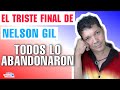 AL FINAL TODOS LO ABANDONARON; ASÍ VIVIÓ Y MURIÓ NELSON GIL