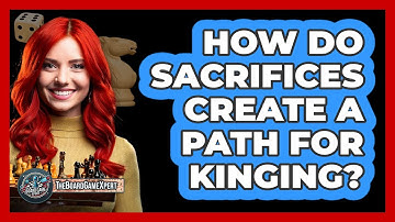 How Do Sacrifices Create A Path For Kinging?