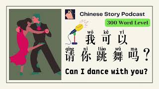 【60mins Chinese story podcast】我可以请你跳舞吗? Can I dance with you? | 300-word level | Chinese subtitles