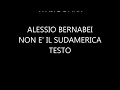 Alessio Bernabei - Non E' Il Sudamerica - TESTO