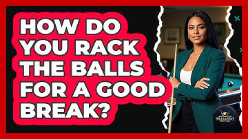 How Do You Rack the Balls for a Good Break?