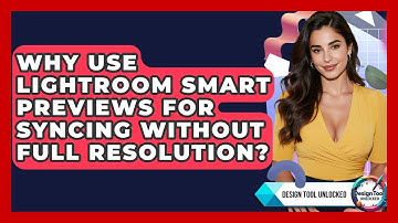 Why Use Lightroom Smart Previews For Syncing Without Full Resolution? - Design Tool Unlocked