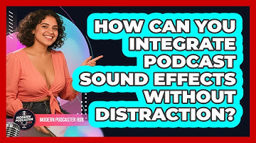 How Can You Integrate Podcast Sound Effects Without Distraction? - Modern Podcaster Hub