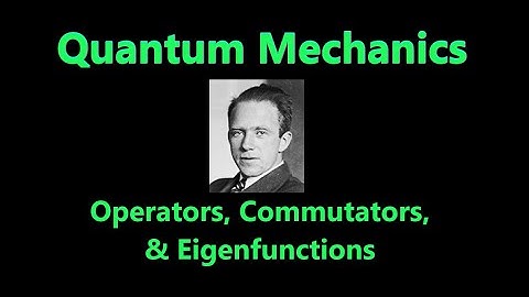 Operators, Communtators, & Eigenfunctions | Quantum Mechanics