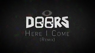 Here I Come ||Remix|| (DOORS)